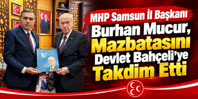 MHP Samsun İl Başkanı Burhan Mucur, Mazbatasını Devlet Bahçeli’ye Takdim Etti
